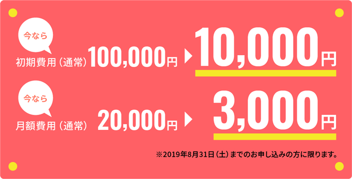 今なら初期費用(通常)100,000円⇒10,000円 今なら月額費用(通常)20,000円⇒3,000円